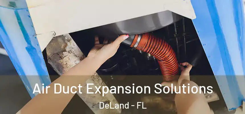 Air Duct Expansion Solutions DeLand - FL