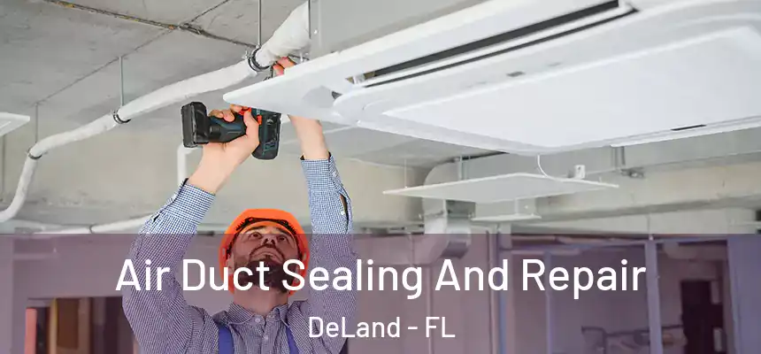 Air Duct Sealing And Repair DeLand - FL