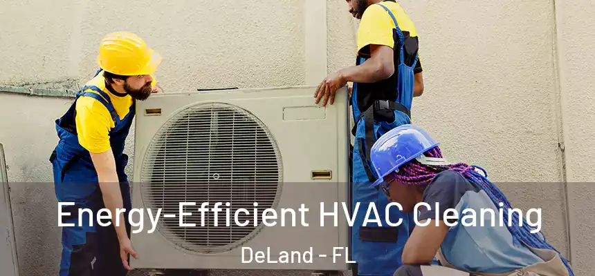 Energy-Efficient HVAC Cleaning DeLand - FL